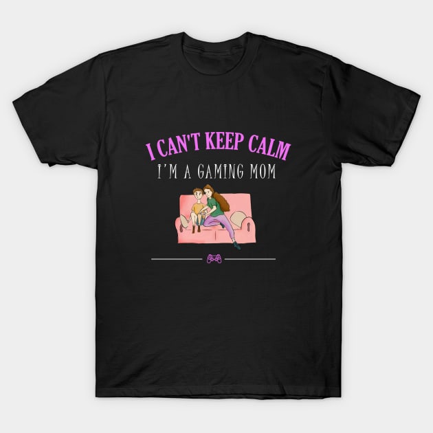 I can't keep calm I'm a gaming mom T-Shirt by cypryanus